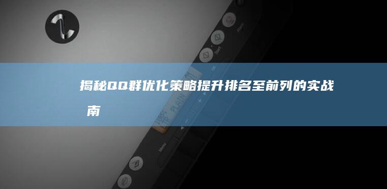 揭秘QQ群优化策略：提升排名至前列的实战指南